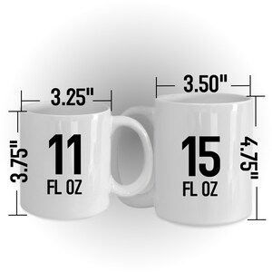 May include: Two white ceramic mugs with black text. The smaller mug is 3.25 inches wide and 3.75 inches tall and says "11 FL OZ". The larger mug is 3.50 inches wide and 4.75 inches tall and says "15 FL OZ".