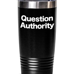 Question Authority Tumbler Gift for Critical Thinker Travel Coffee Cup Anarchist Gift for AnCom AnCap Ayn Rand