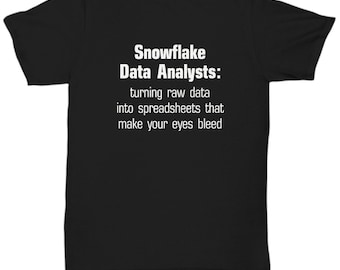May include: Black t-shirt with white text that reads "Snowflake Data Analysts: turning raw data into spreadsheets that make your eyes bleed."