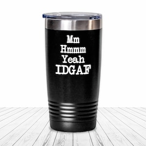 May include: Black stainless steel tumbler with a white inscription that reads "Mm Hmmm Yeah IDGAF".