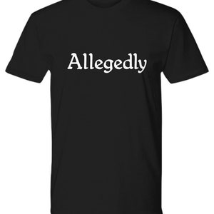 Allegedly T Shirt Funny Gift for Law Student Gift for Lawyer Paralegal Legal Clerk Law School Unisex Tee