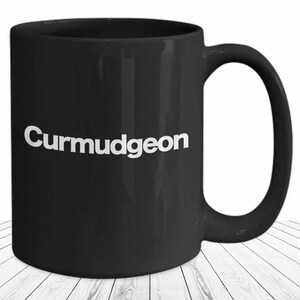 Curmudgeon Mug Funny Gift for Grumpy Men, Sarcastic Coffee Cup for Dad, Black Ceramic Mug 11oz or 15oz Cranky Humor Drinkware