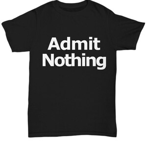 May include: Black t-shirt with white text that reads "Admit Nothing".