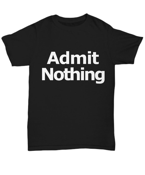 Admit Nothing T-Shirt Lawyer Partner Deny Everything Unisex Tee