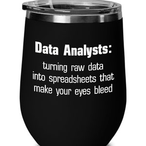 May include: Black stainless steel wine tumbler with white text that reads "Data Analysts: turning raw data into spreadsheets that make your eyes bleed."