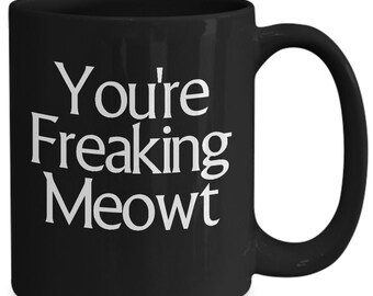 You’re Freaking Meowt Cup Dude Funny Cat Black Coffee Mug