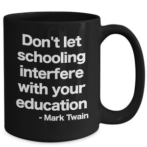 Mark Twain quote mug black coffee cup funny gift for teacher student rebel unschooling homeschool