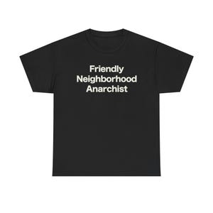 May include: Black t-shirt with white text that reads "Friendly Neighborhood Anarchist".