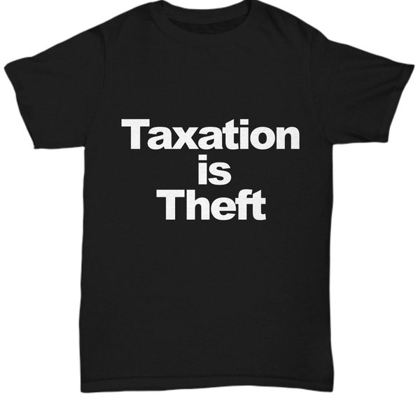 Taxation is Theft T-Shirt Funny Gift for Anarchist AnCap Ayn Rand Critical Thinking Anit War IRS Unisex Tee