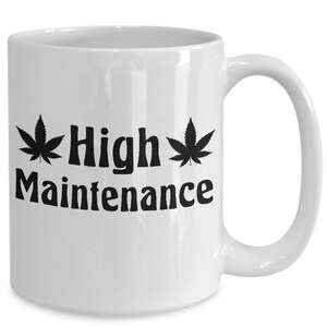 High Maintenance Mug White Coffee Cup I’m a Little High Marijuana Leaf Pot Head Funny Gift for Wife Girlfriend Sister