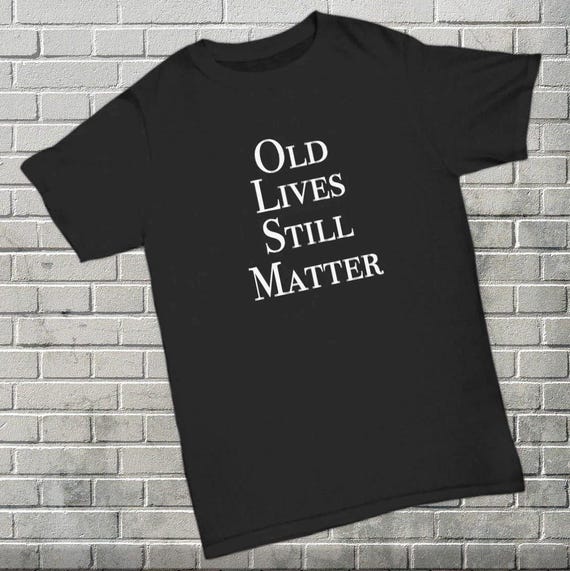 Old Lives Matter T-Shirt Seniors Grandma Grandpa Gift Old Lives Matter T-Shirt Seniors Grandma Grandpa Gift
