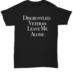 May include: Black t-shirt with white text that reads "Disgruntled Veteran Leave Me Alone".