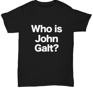 Ayn Rand T-shirt Who Is John Galt Objectivism Gift for Objectivist Philosophy Moral Ethical Theory Unisex Tee