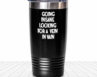 Going Insane Looking For A Vein In Vain Tumbler Funny Nurse Phlebotomist Gift Medical Humor Cup For RN Lab Tech EMT Healthcare Worker