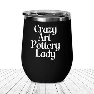 Crazy Art Pottery Maker Wine Tumbler Gift for Potter Travel Cup Clay Lover Ceramic Artist Kiln Dried Perfection