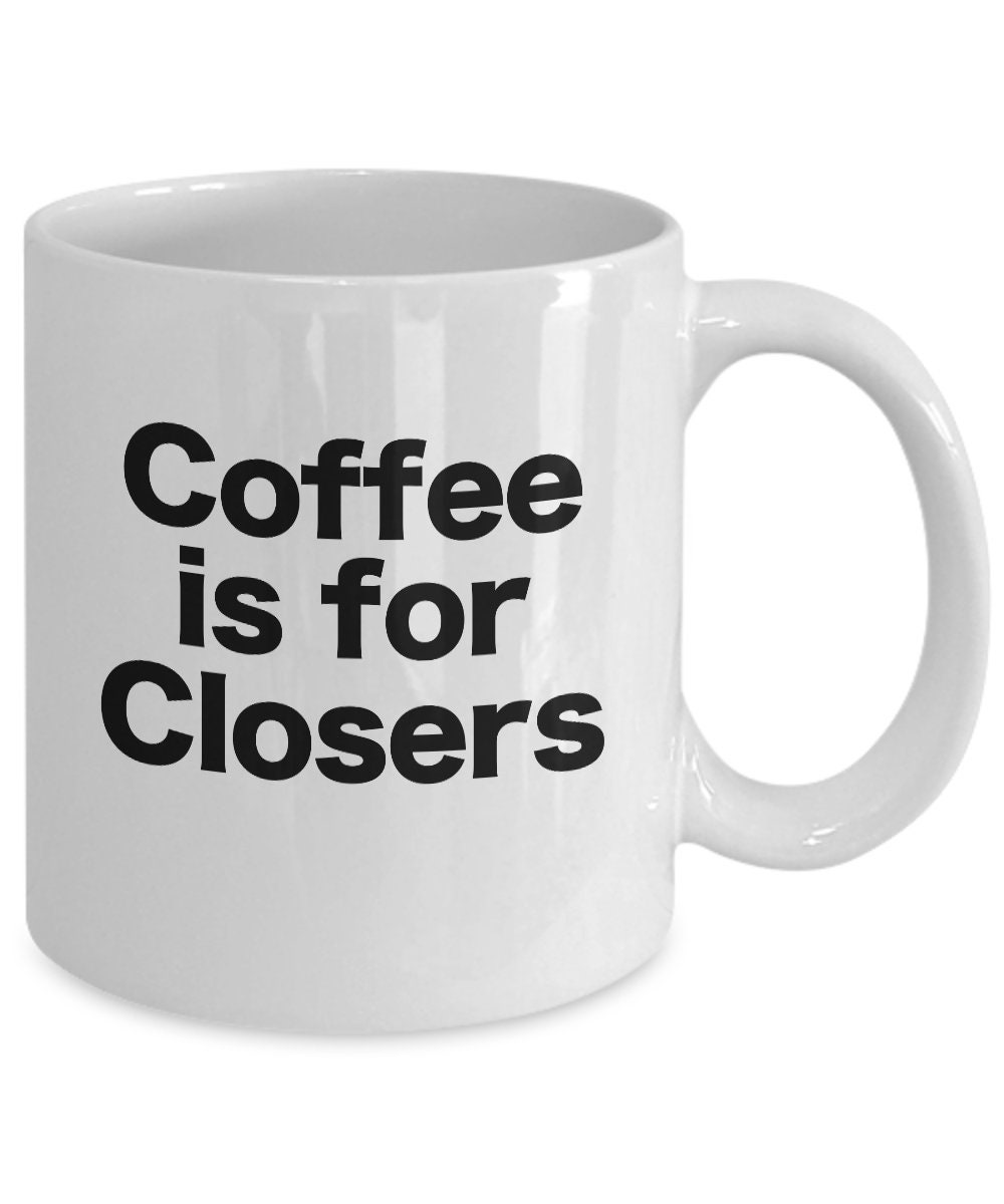 Coffee is for Closers Mug White Coffee Cup Funny Gift for Real Etsy