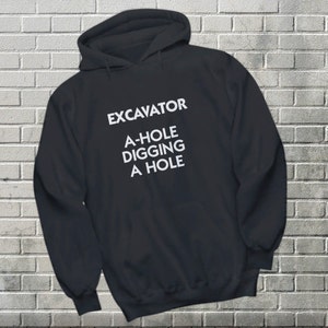 Excavator Operator Hoodie Heavy Equipment Construction Worker Sweatshirt Funny Gift for Bucket Digging A-Hole Gifts for Him Tradesman Dad