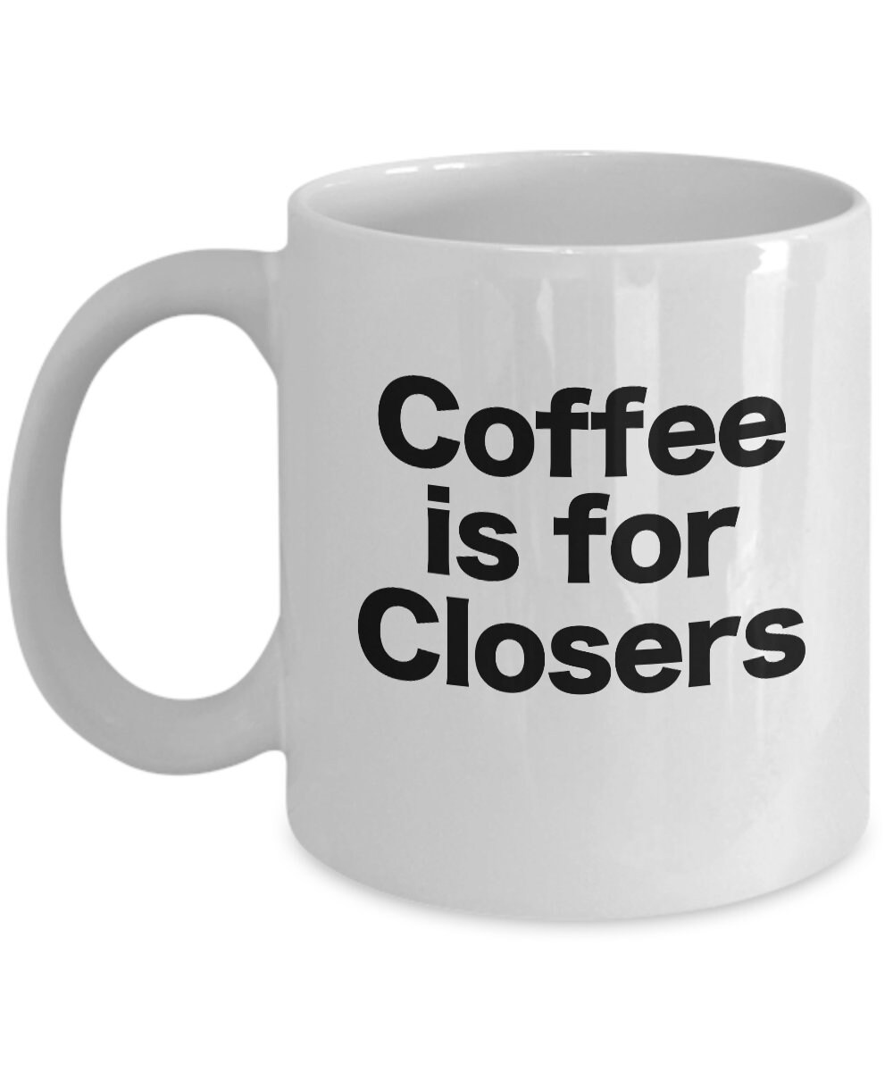 Coffee is for Closers Mug White Coffee Cup Funny Gift for Real Etsy