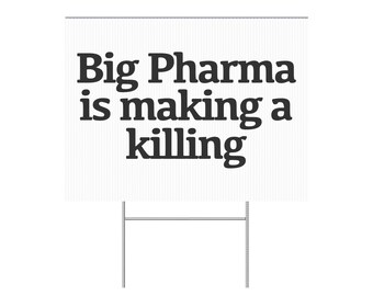 May include: A white yard sign with black text that reads "Big Pharma is making a killing."