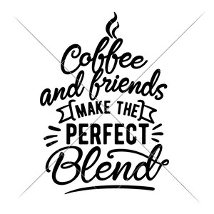 SVG, PNG, DXF, Jpeg, Coffee and Friends make the perfect blend, Friendship,  Svg cut file and Sublimation png, Commercial Use Digital Design