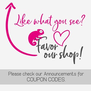 May include: Pink graphic with an arrow pointing upwards, a chameleon, a heart, and the text "Like what you see? Favor our shop!"  Please check our Announcements for COUPON CODES.