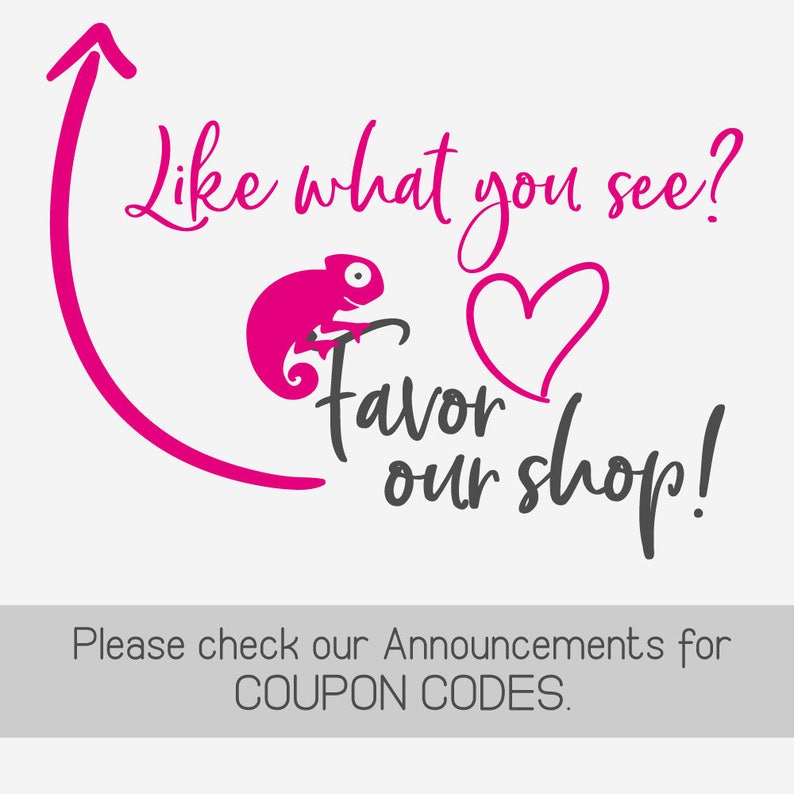 May include: Pink graphic with an arrow pointing upwards, a chameleon, a heart, and the text "Like what you see? Favor our shop!"  Please check our Announcements for COUPON CODES.