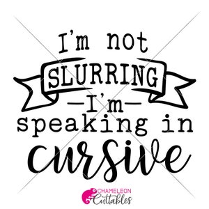 May include: Black and white graphic design with the text "I'm not slurring - I'm speaking in cursive".