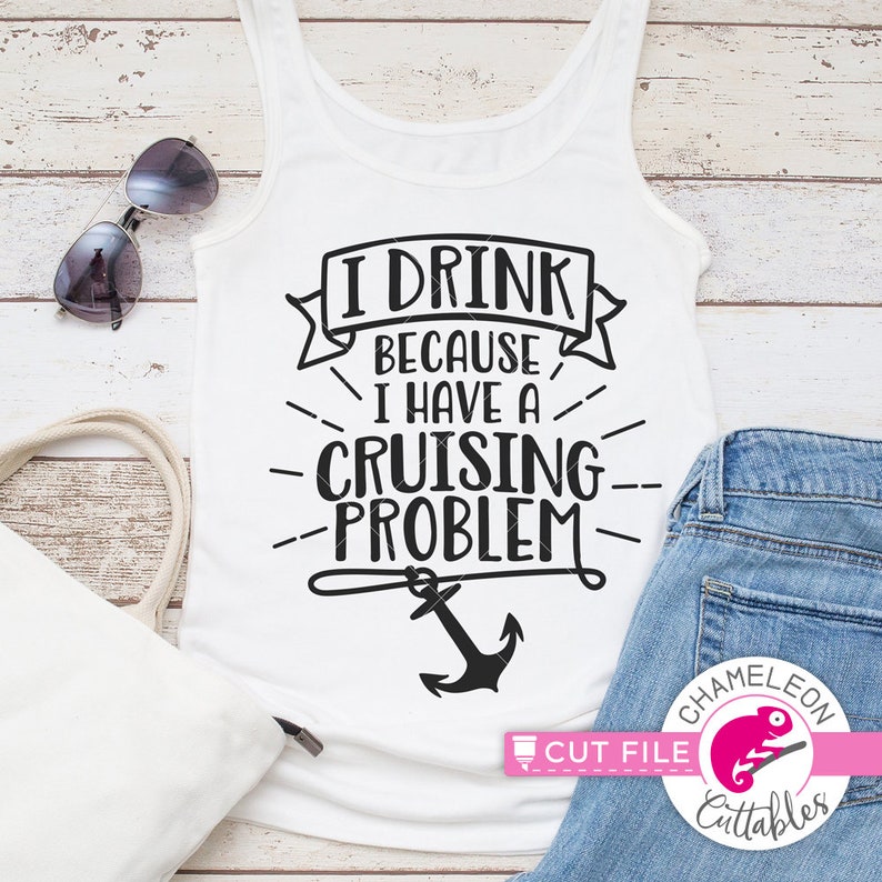 Download I Drink Because I Have A Cruising Problem Silhouette Cameo And Cricut Svg File For Cutting Machines Cruise Commercial Use Digital Design Kits How To Printing Printmaking