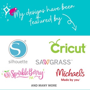 May include: A teal background with the text "My designs have been featured by" in white script. Logos for Silhouette, Cricut, Sawgrass, Sparkleberry Ink, and Michael's are displayed below, along with the phrase "AND MANY MORE."