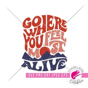 SVG, PNG, Dxf, Jpeg, Go where you feel most alive Svg, Mountain retro Design Svg cut file and Sublimation png, Commercial Use Digital Design