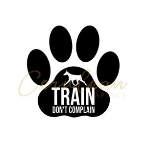 May include: Black and white paw print design with a silhouette of a dog running inside the paw print. The text "TRAIN DON'T COMPLAIN" is written below the paw print.