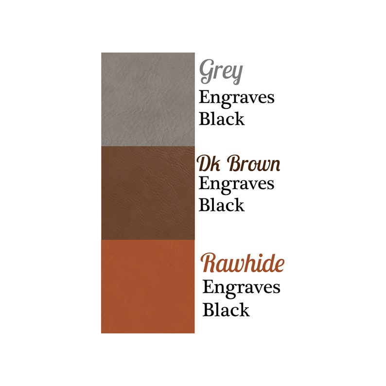 May include: Three leather swatches, from top to bottom: grey, dark brown, and rawhide. Each swatch has text next to it indicating the color and that it engraves black.