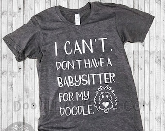 I Can't. Don't Have a Babysitter for My Doodle. Shirt, doodle mom shirt, goldendoodle shirt, sheepadoodle shirt