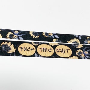 May include: Black and gold washi tape with a floral pattern and the words "FUCK THIS SHIT" printed on it.