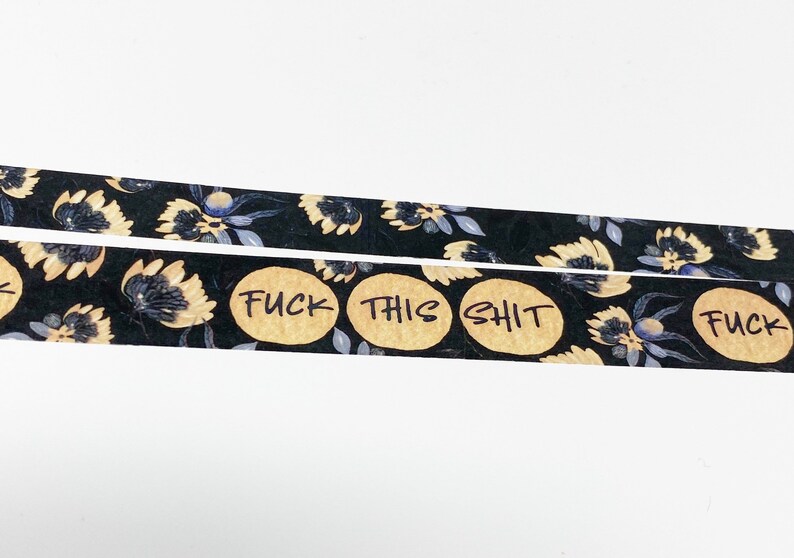 May include: Black and gold washi tape with a floral pattern and the words "FUCK THIS SHIT" printed on it.