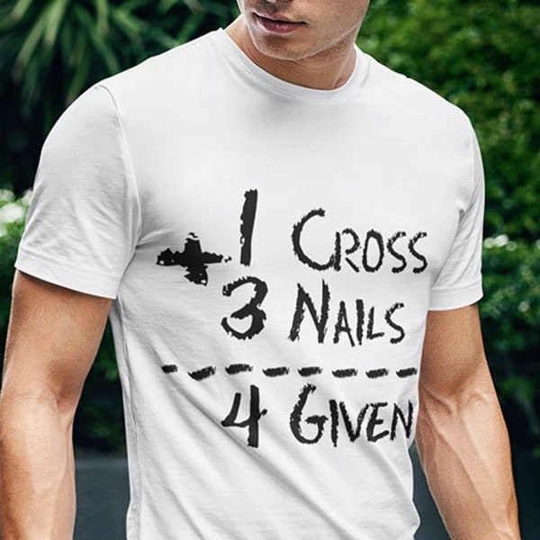 1 Cross 3 Nails = 4 Given Short Sleeve Shirt  bible shirt / bible quote shirt / Jesus shirt  scripture tee unisex bible forgiven by Jesus