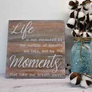 Farmhouse Life Quote Sign- Capture Moments That Leave You Breathless-Life is Not Measured by Breaths, but Moments that Take your Breath Away