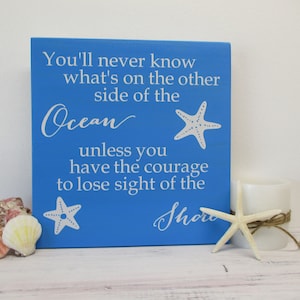 Beach Sign, Coastal Sign, You&#39;ll never know what&#39;s on the other side of the Ocean unless you have the courage to lose sight of the Shore