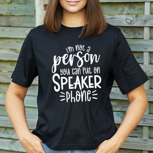 I&#39;m Not a Person You Can Put on Speaker Phone T-Shirt -Customized Graphic Unisex Tee -Sarcastic Funny Tee -Setting Boundaries Tee
