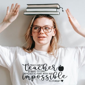 A Truly Great Teacher Is Hard To Find, Difficult To Part With And Impossible To Forget T-Shirt-Customized Graphic Unisex Tee-Educator Legacy