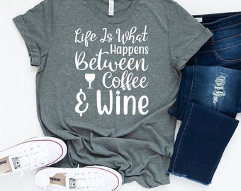 Life Is What Happens Between Coffee and Wine T-Shirt - Customized Graphic Unisex Tee - Introvert Fashion -Coffee Lover Tee -Wine Celebration