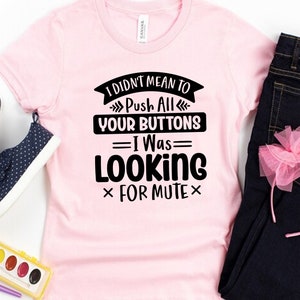 I Didn&#39;t Mean to Push All Your Buttons, I Was Looking for Mute T-Shirt -Customized Graphic Unisex Tee -Sarcastic Funny Tee - Gen Z humor tee