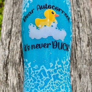 Dear Autocorrect it’s Never Duck Glitter Tumbler