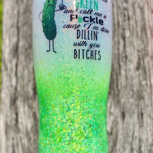 Pickle Tumbler | Paint Me Green & Call Me A Pickle Dillin With You Bitches | Dill Pickle Tumbler |