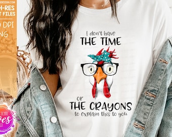 I Don't Have the Time or the Crayons - Chicken - Printable/Sublimation File | Instant Download | Sublimation | Printable | PNG