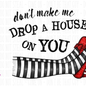 Don't Make Me Drop a House on You Printable/sublimation File Instant ...