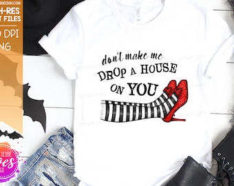 Don't Make Me Drop a House on You - Printable/Sublimation File | Instant Download | Sublimation | Printable | PNG