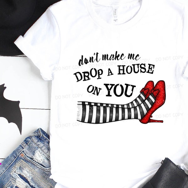 Don't Make Me Drop a House on You - Printable/Sublimation File | Instant Download | Sublimation | Printable | PNG