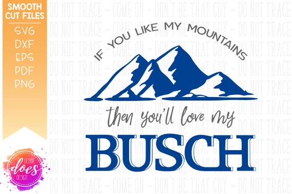 If You Like My Mountains Then You Ll Love My Busch Svg Etsy