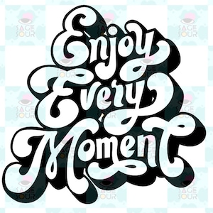 Enjoy Every Moment